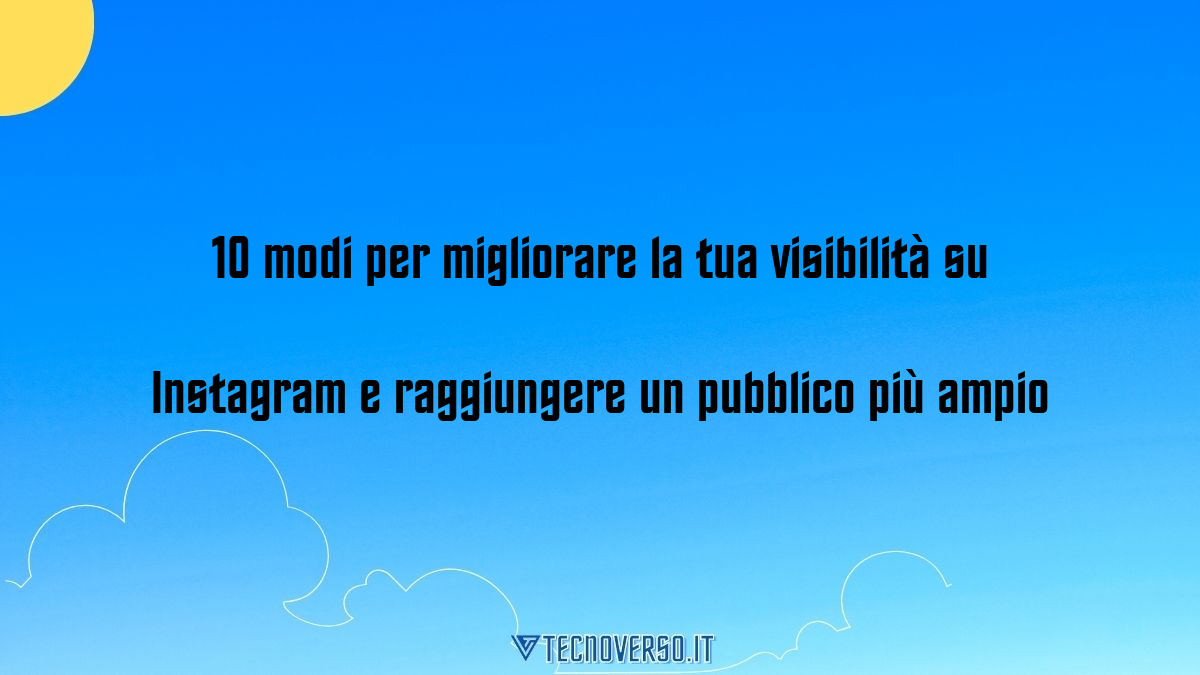 10 modi per migliorare la tua visibilita su Instagram e raggiungere un pubblico piu ampio