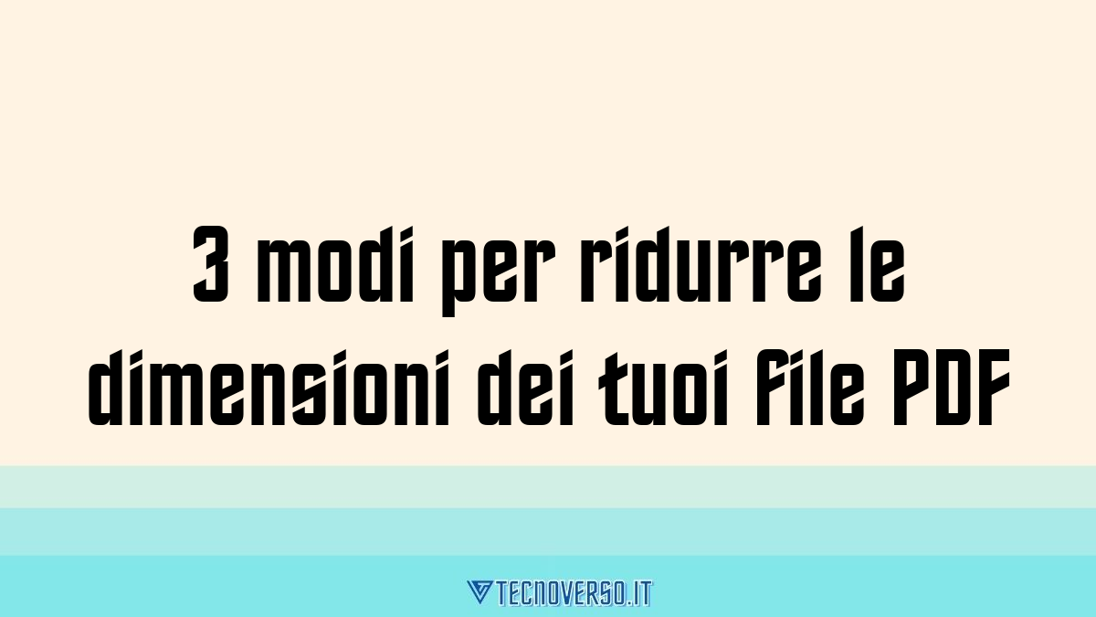 3 modi per ridurre le dimensioni dei tuoi file PDF