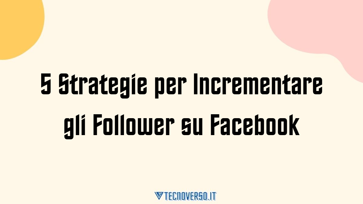 5 Strategie per Incrementare gli Follower su Facebook