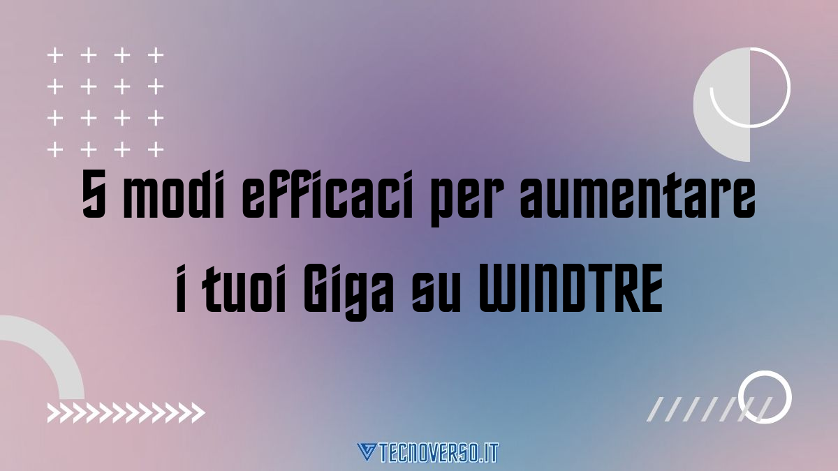 5 modi efficaci per aumentare i tuoi Giga su WINDTRE