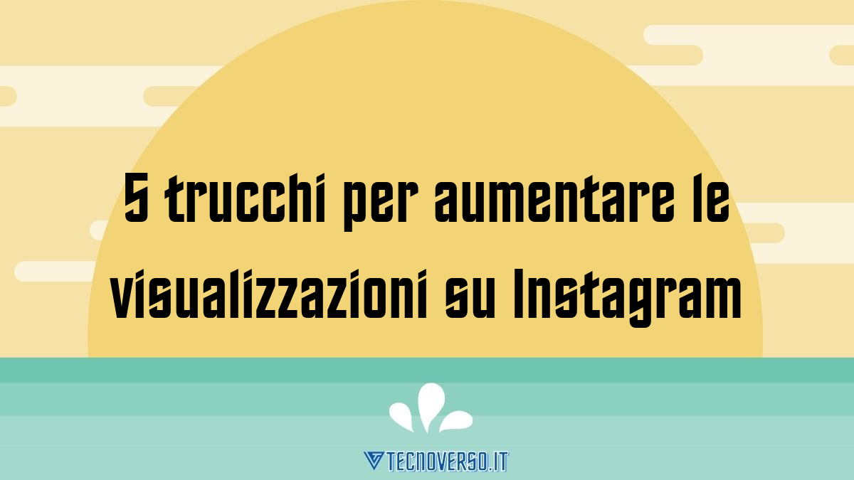 5 trucchi per aumentare le visualizzazioni su Instagram