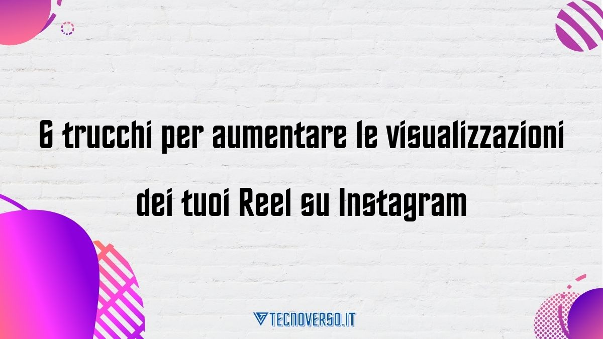 6 trucchi per aumentare le visualizzazioni dei tuoi Reel su Instagram