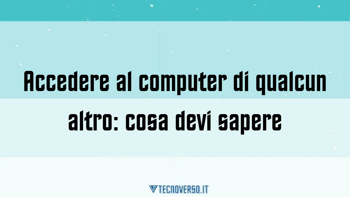 Accedere al computer di qualcun altro cosa devi sapere