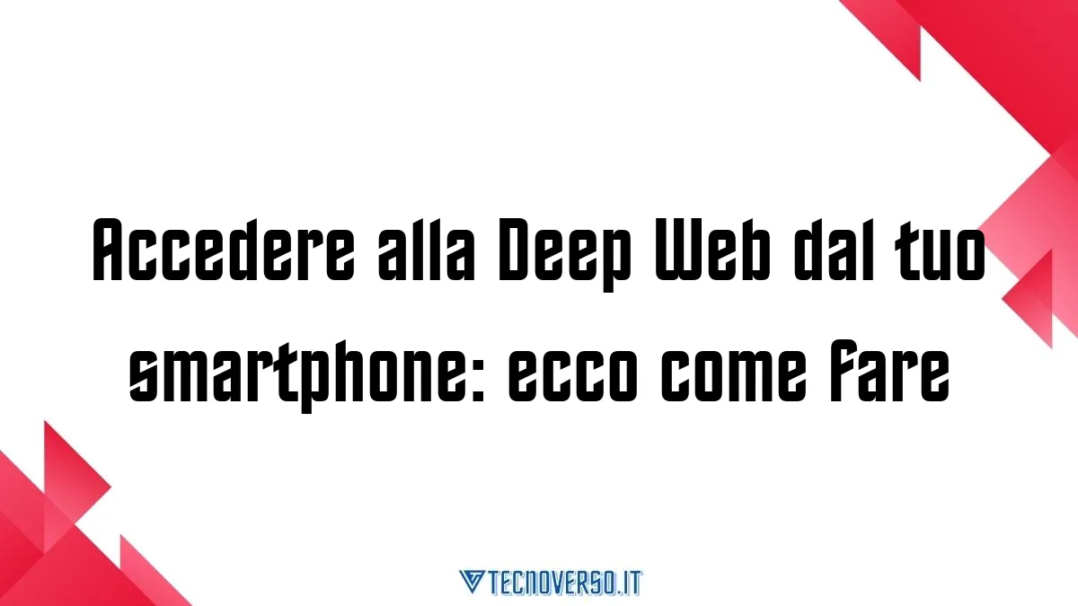 Accedere alla Deep Web dal tuo smartphone ecco come fare