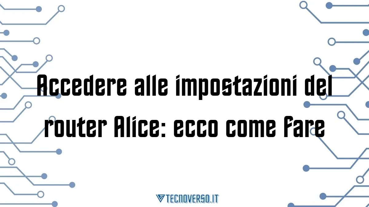 Accedere alle impostazioni del router Alice ecco come fare