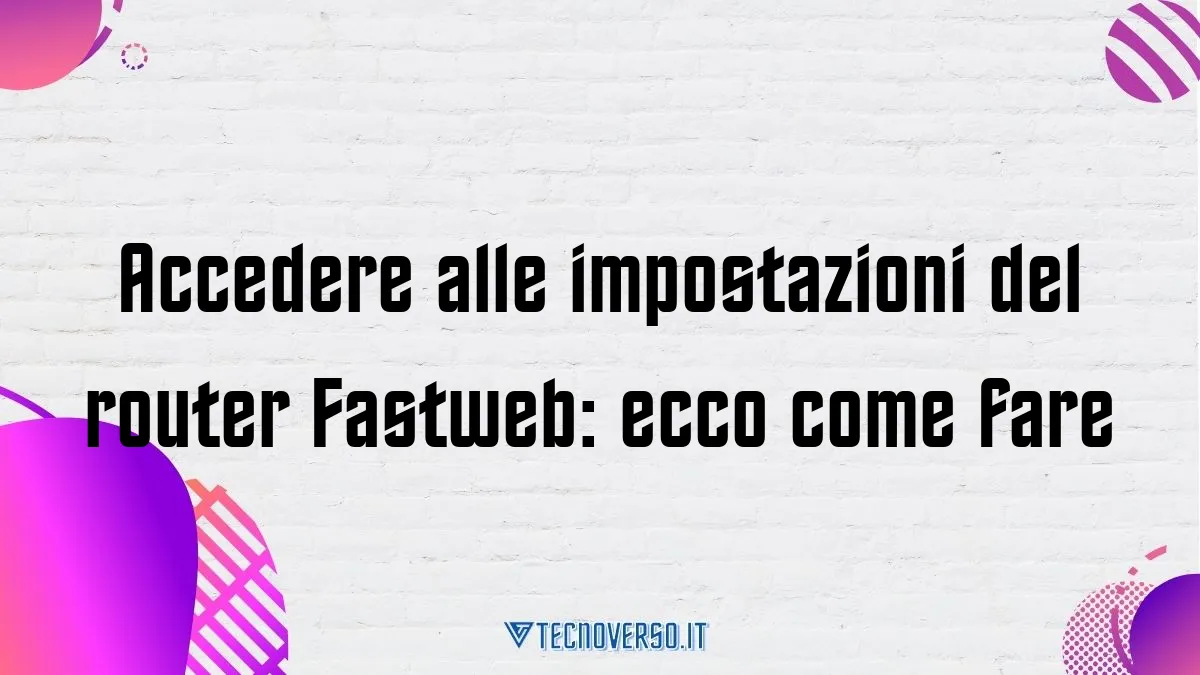 Accedere alle impostazioni del router Fastweb ecco come fare