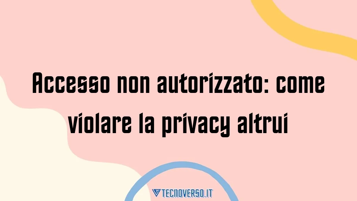 Accesso non autorizzato come violare la privacy altrui