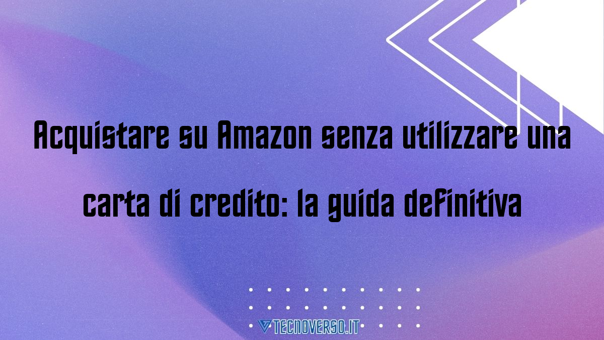 Acquistare su Amazon senza utilizzare una carta di credito la guida definitiva