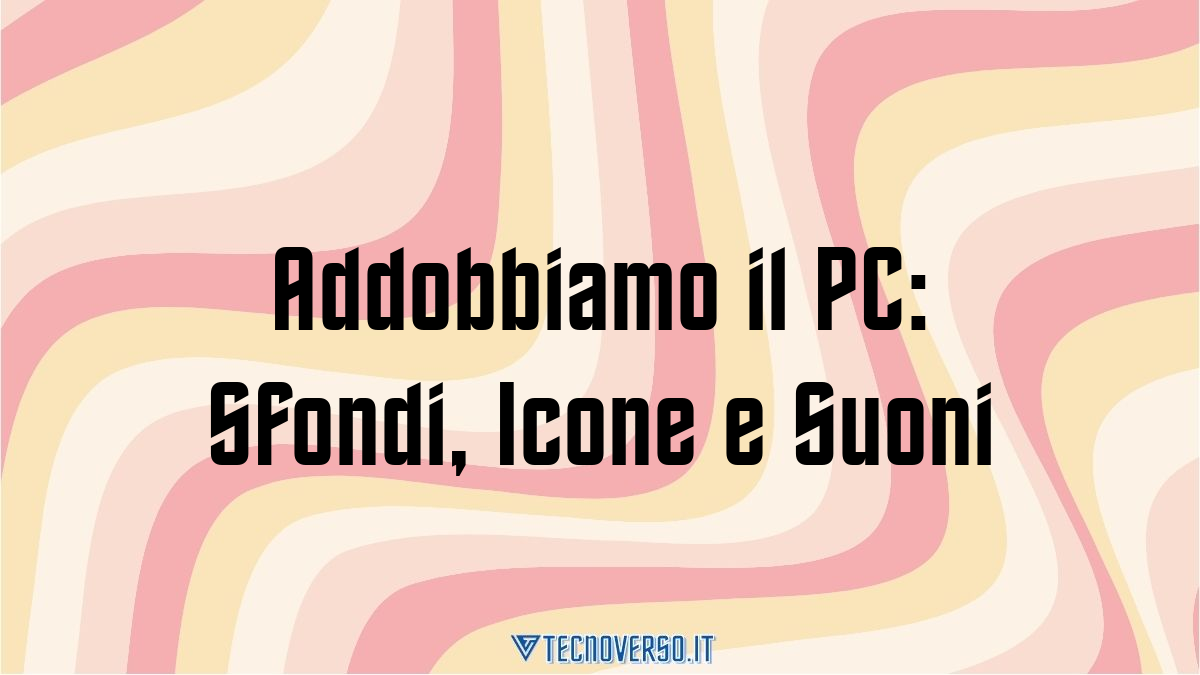 Addobbiamo il PC Sfondi Icone e Suoni