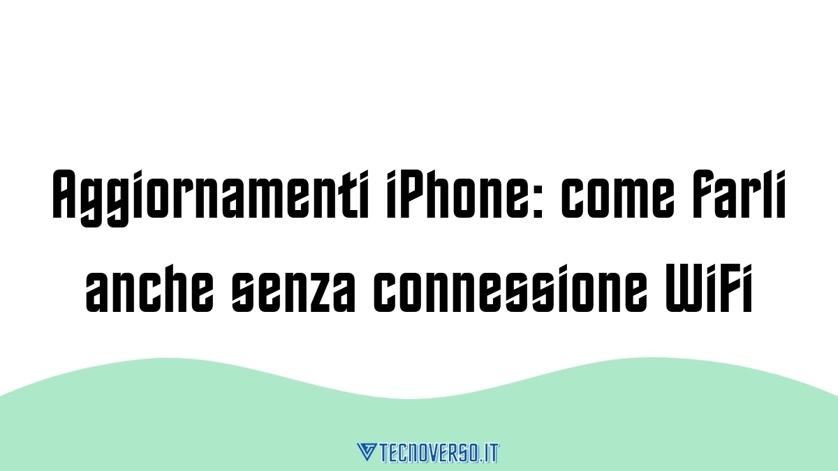 Aggiornamenti iPhone come farli anche senza connessione WiFi