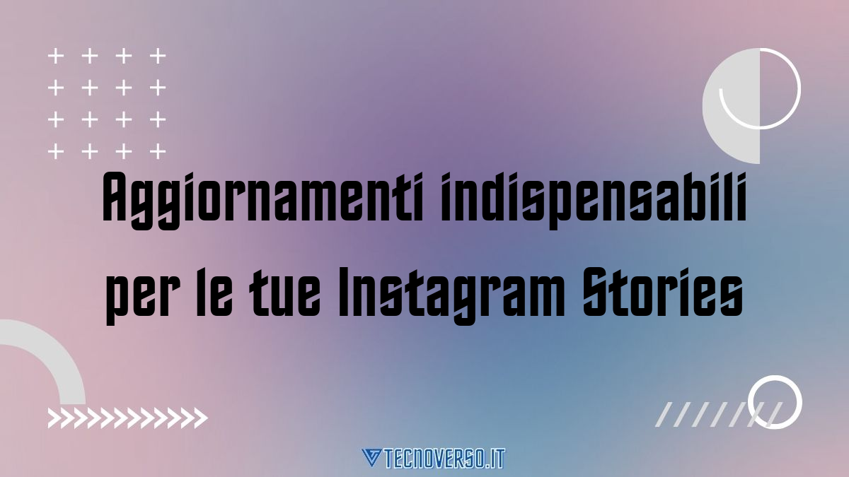 Aggiornamenti indispensabili per le tue Instagram Stories