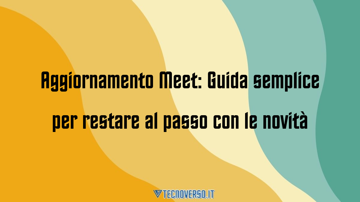 Aggiornamento Meet Guida semplice per restare al passo con le novita