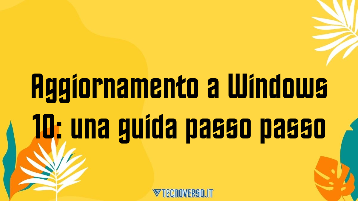 Aggiornamento a Windows 10 una guida passo passo