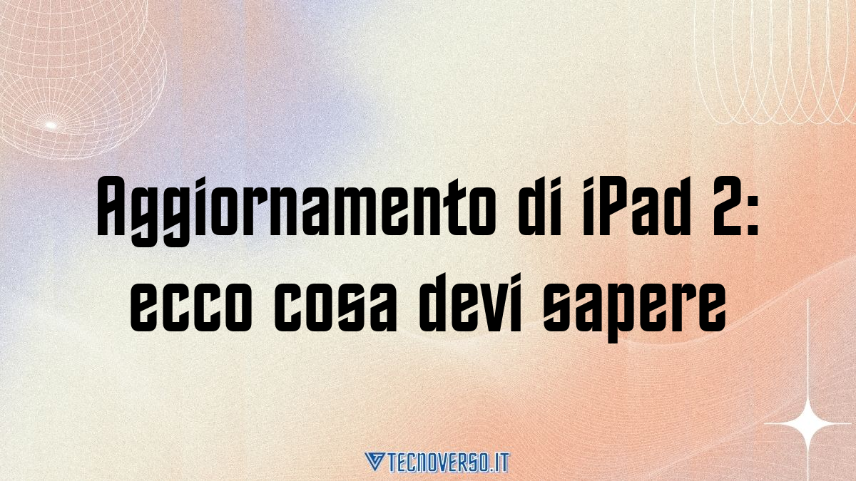 Aggiornamento di iPad 2 ecco cosa devi sapere