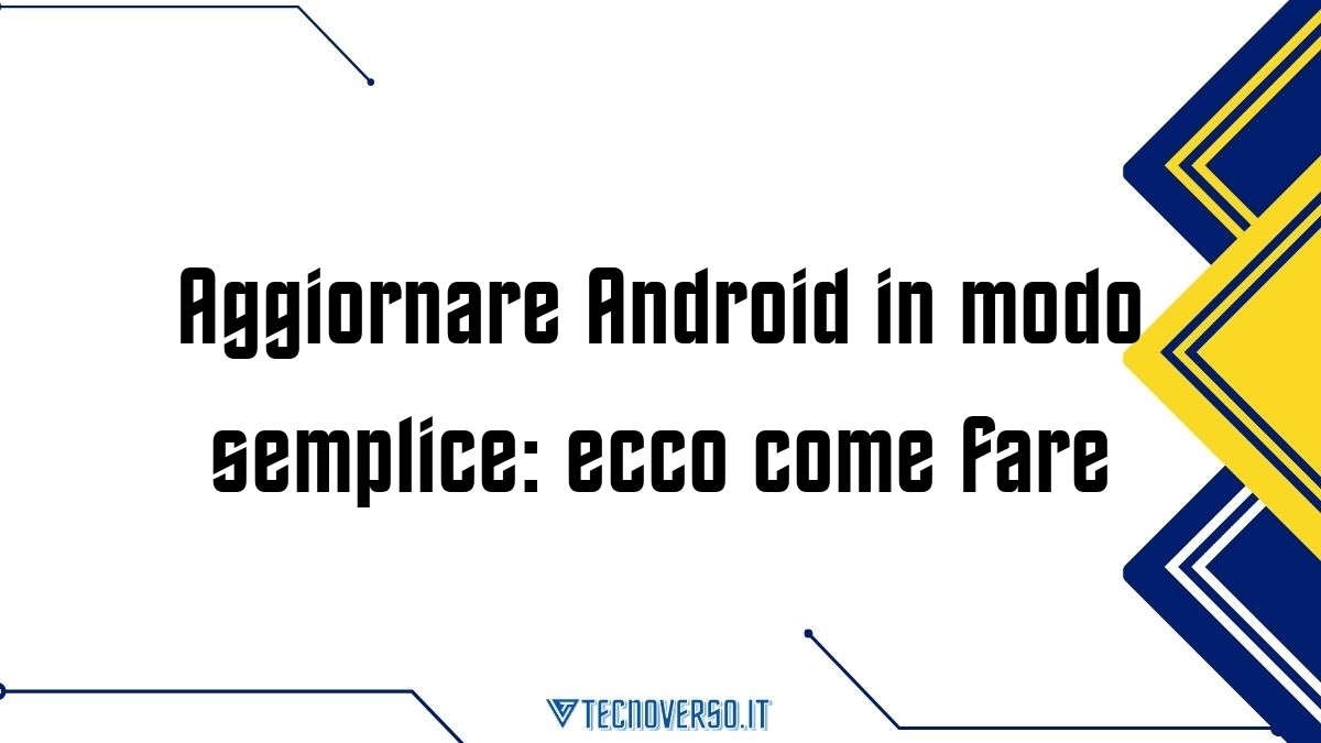 Aggiornare Android in modo semplice ecco come fare