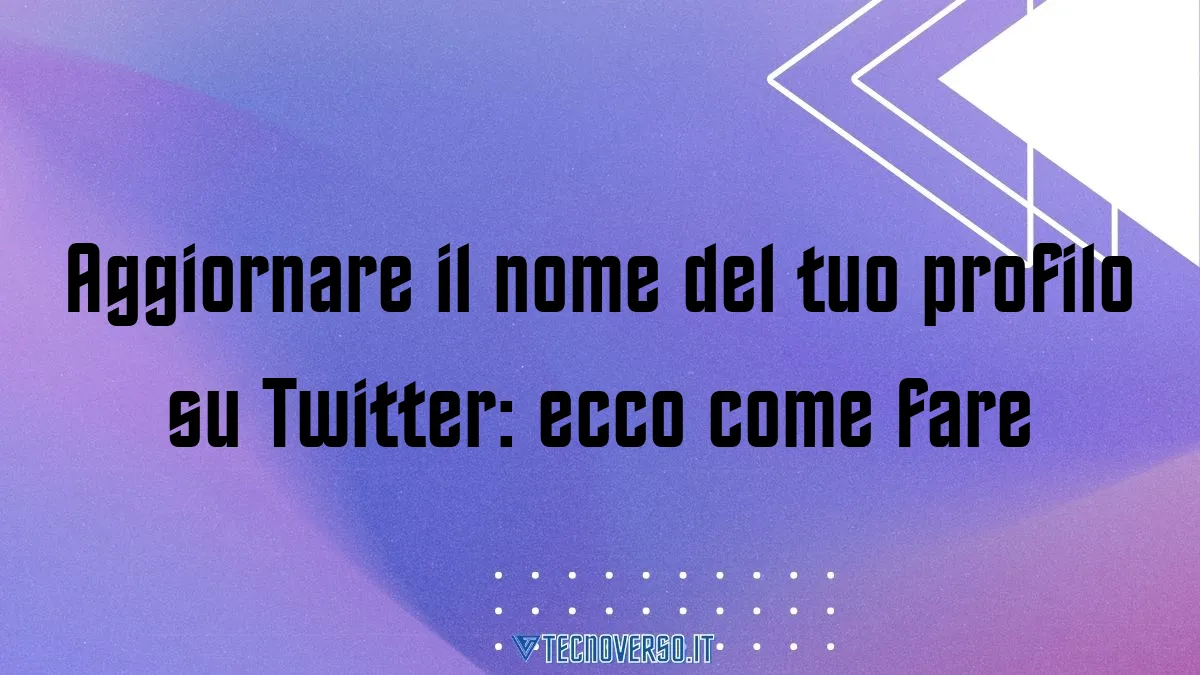 Aggiornare il nome del tuo profilo su Twitter ecco come fare