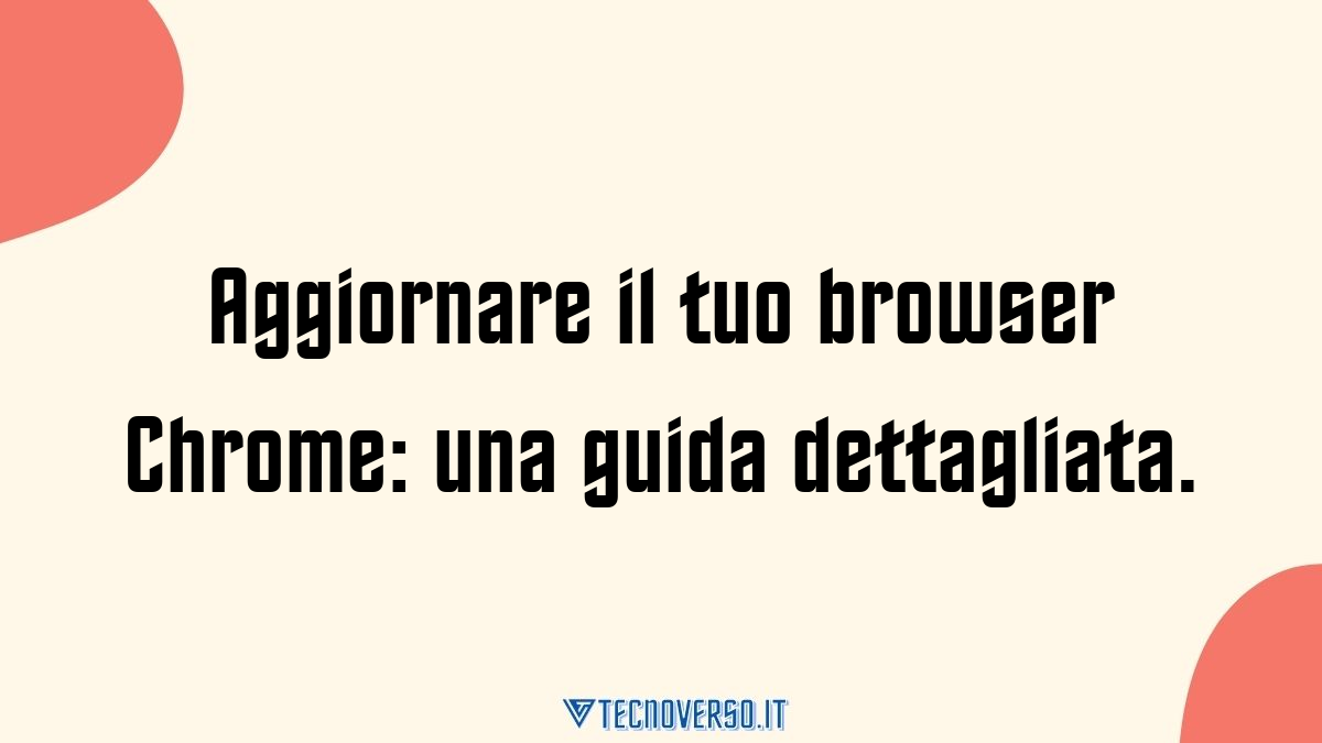 Aggiornare il tuo browser Chrome una guida dettagliata