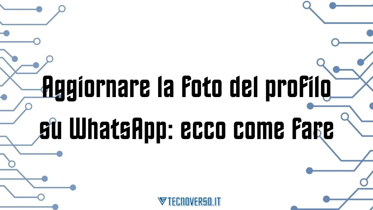 Aggiornare la foto del profilo su WhatsApp ecco come fare