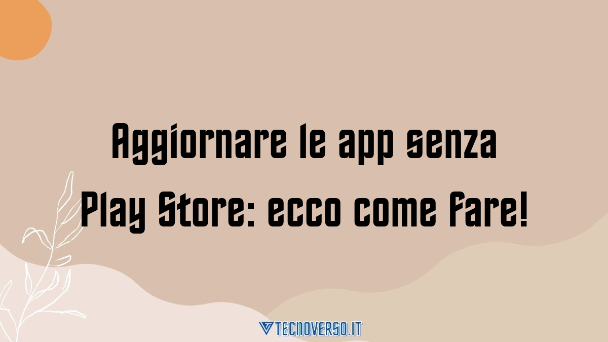 Aggiornare le app senza Play Store ecco come fare