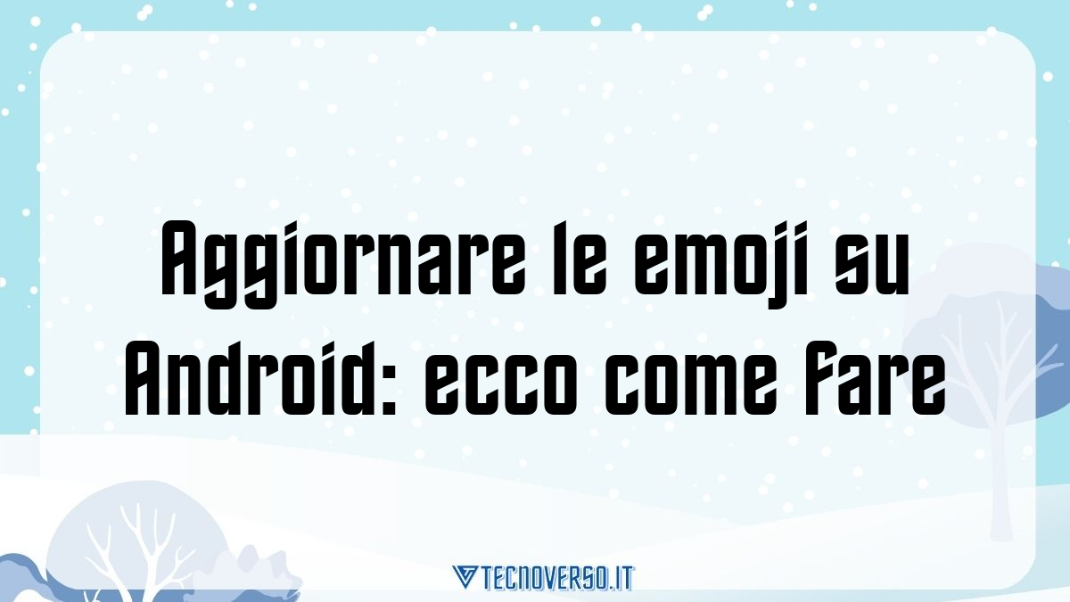 Aggiornare le emoji su Android ecco come fare