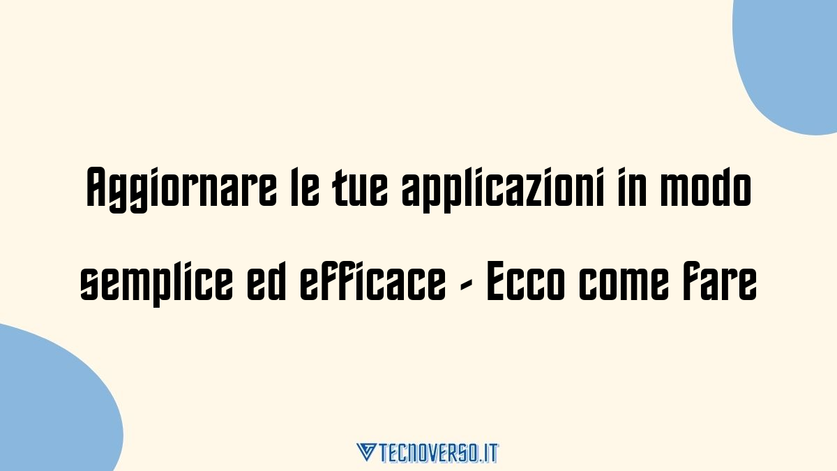 Aggiornare le tue applicazioni in modo semplice ed efficace Ecco come fare