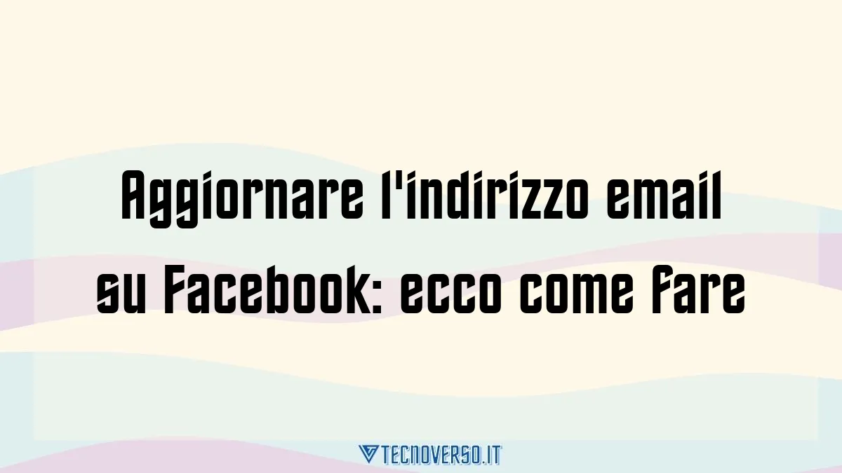 Aggiornare lindirizzo email su Facebook ecco come fare