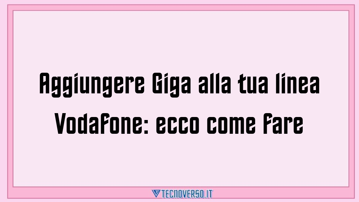 Aggiungere Giga alla tua linea Vodafone ecco come fare