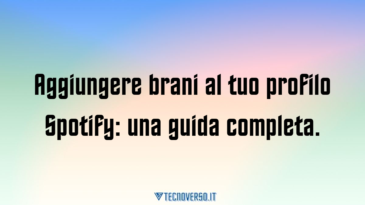 Aggiungere brani al tuo profilo Spotify una guida completa