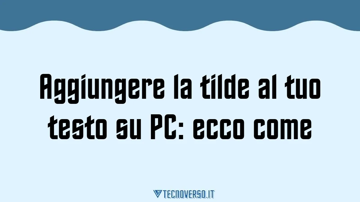 Aggiungere la tilde al tuo testo su PC ecco come