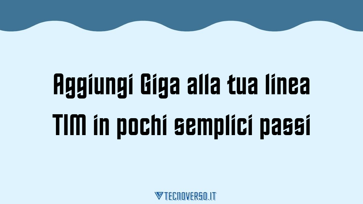 Aggiungi Giga alla tua linea TIM in pochi semplici passi