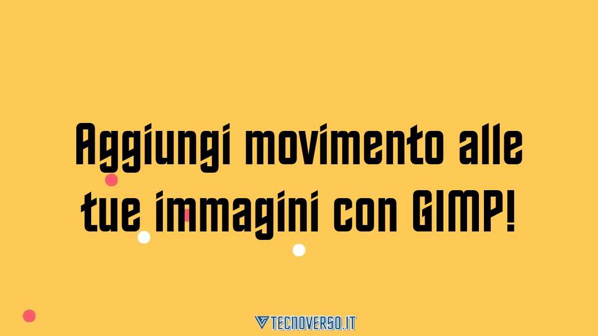 Aggiungi movimento alle tue immagini con GIMP