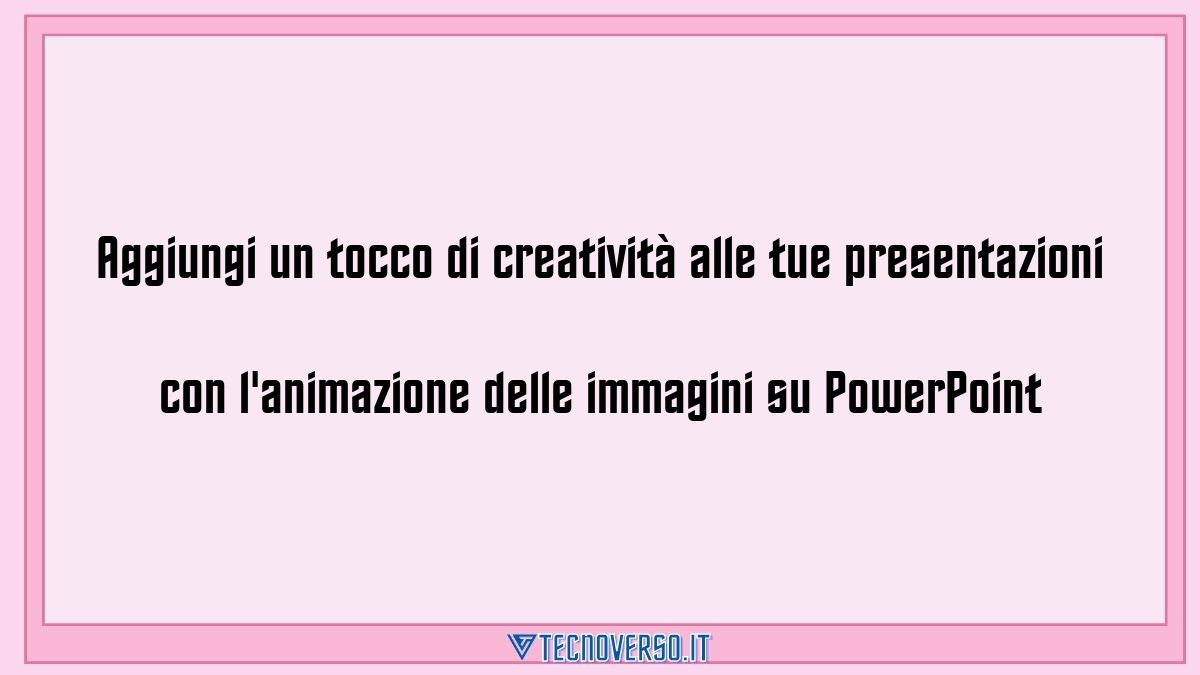 Aggiungi un tocco di creativita alle tue presentazioni con lanimazione delle immagini su PowerPoint