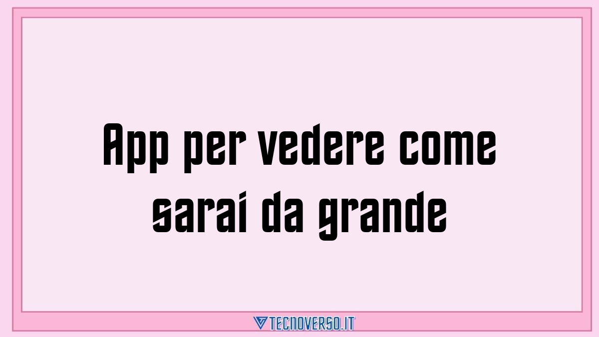 App per vedere come sarai da grande