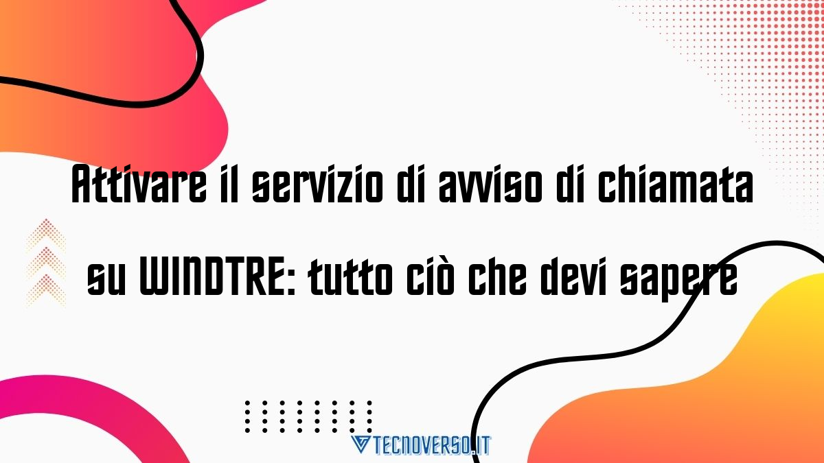 Attivare il servizio di avviso di chiamata su WINDTRE tutto cio che devi sapere