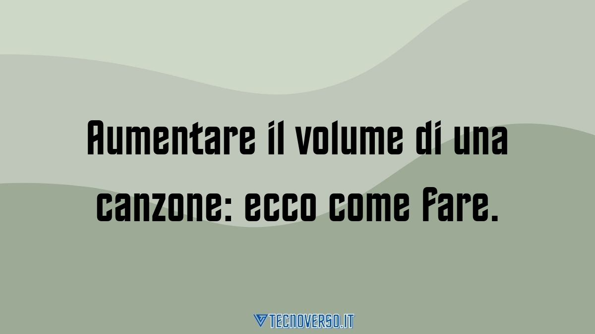 Aumentare il volume di una canzone ecco come fare