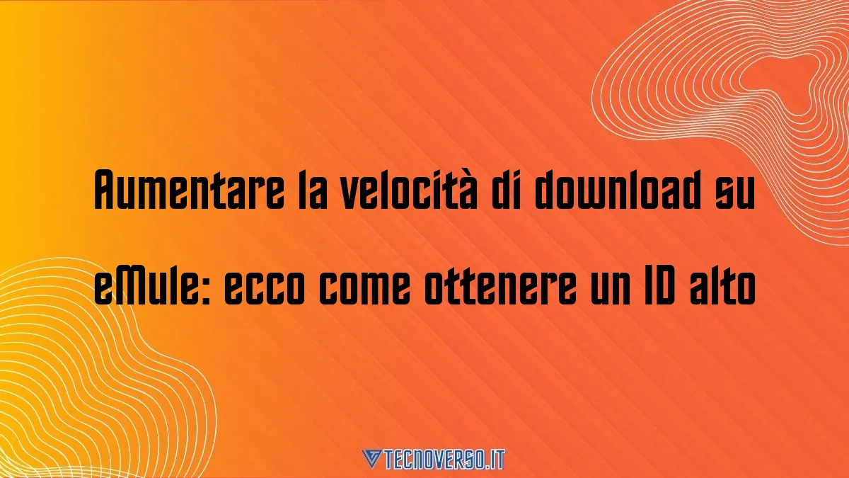 Aumentare la velocita di download su eMule ecco come ottenere un ID alto