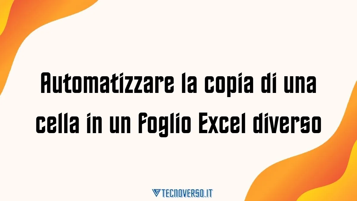 Automatizzare la copia di una cella in un foglio Excel diverso