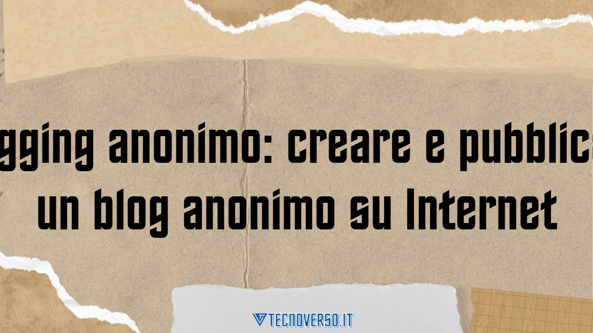 Blogging anonimo creare e pubblicare un blog anonimo su Internet