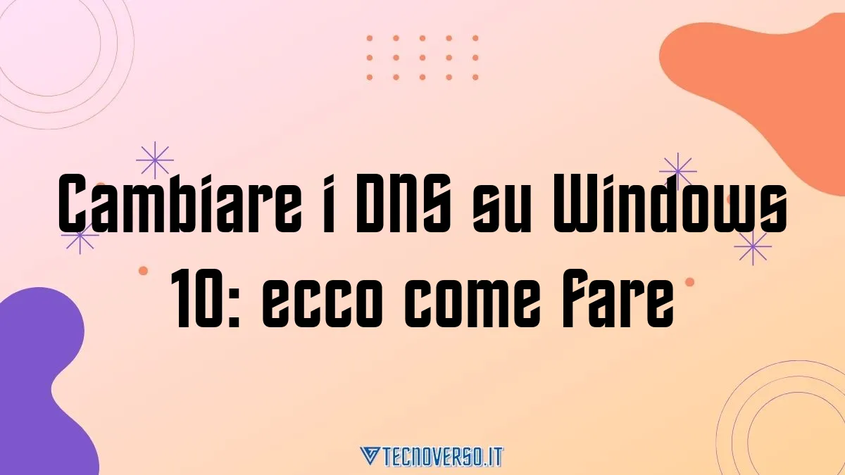 Cambiare i DNS su Windows 10 ecco come fare