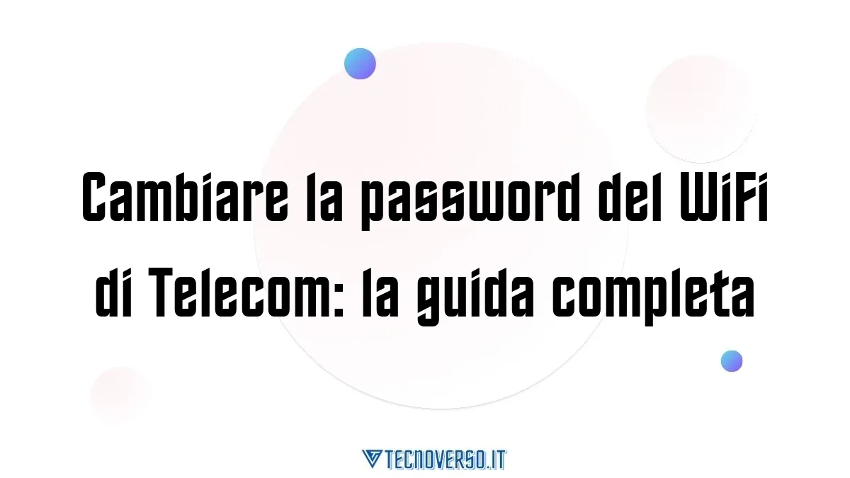 Cambiare la password del WiFi di Telecom la guida completa