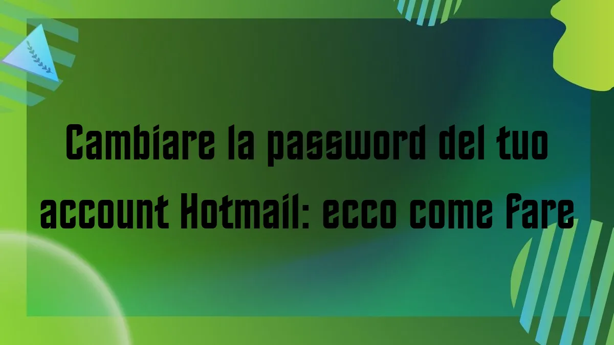 Cambiare la password del tuo account Hotmail ecco come fare