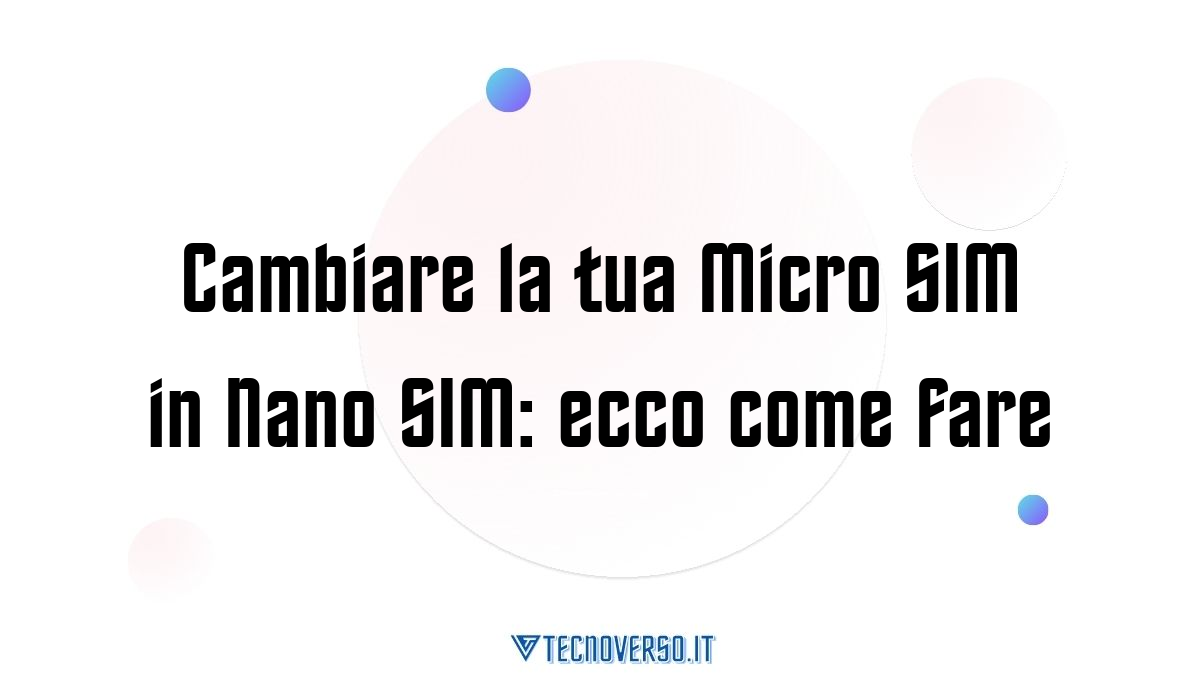 Cambiare la tua Micro SIM in Nano SIM ecco come fare