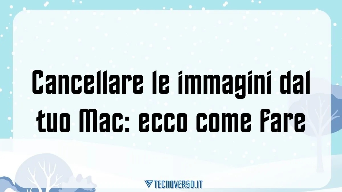 Cancellare le immagini dal tuo Mac ecco come fare