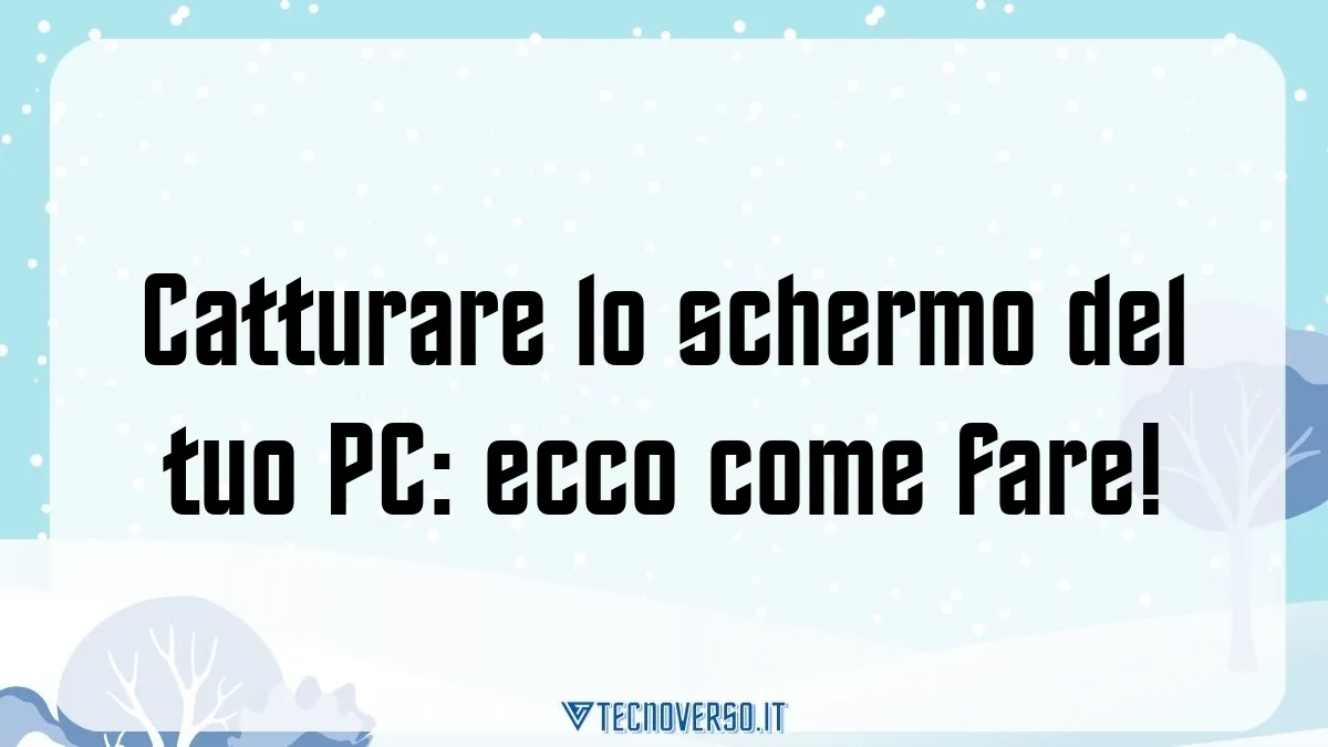 Catturare lo schermo del tuo PC ecco come fare