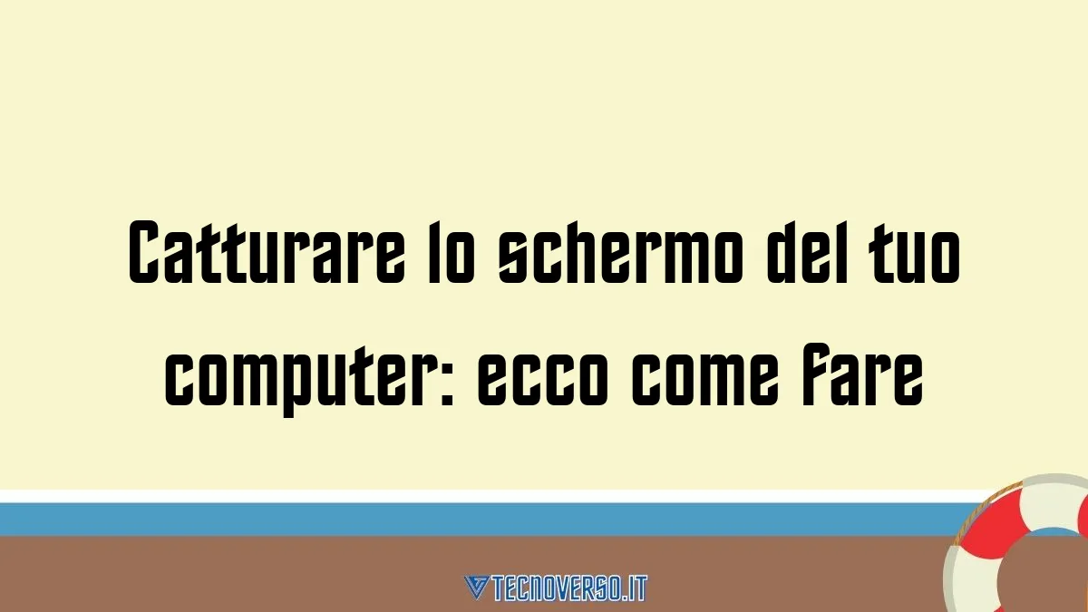 Catturare lo schermo del tuo computer ecco come fare