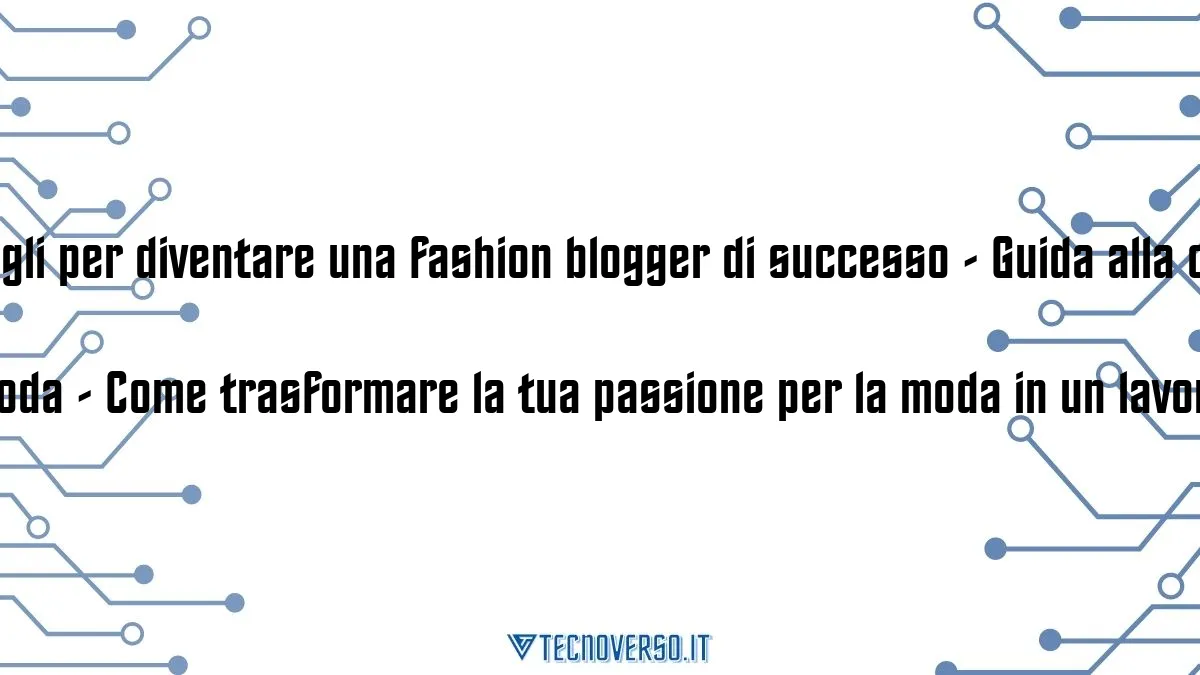 Cinque consigli per diventare una fashion blogger di successo Guida alla creazione del tuo blog di moda Come trasformare la tua passione per la moda in un lavoro da blogger