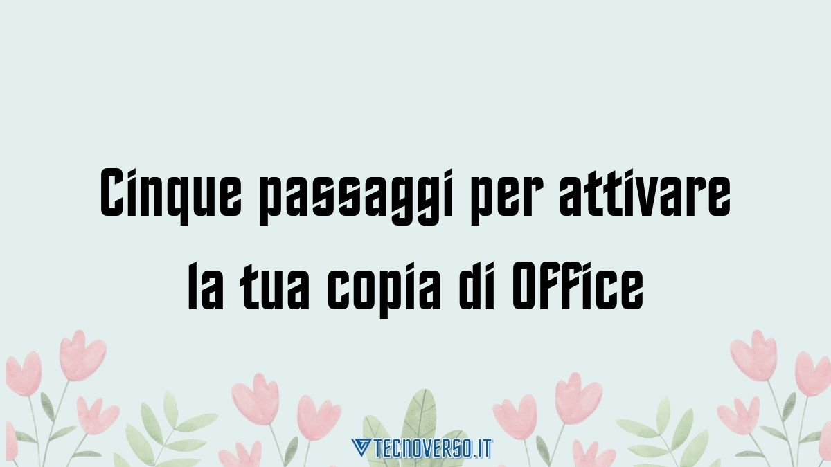 Cinque passaggi per attivare la tua copia di Office