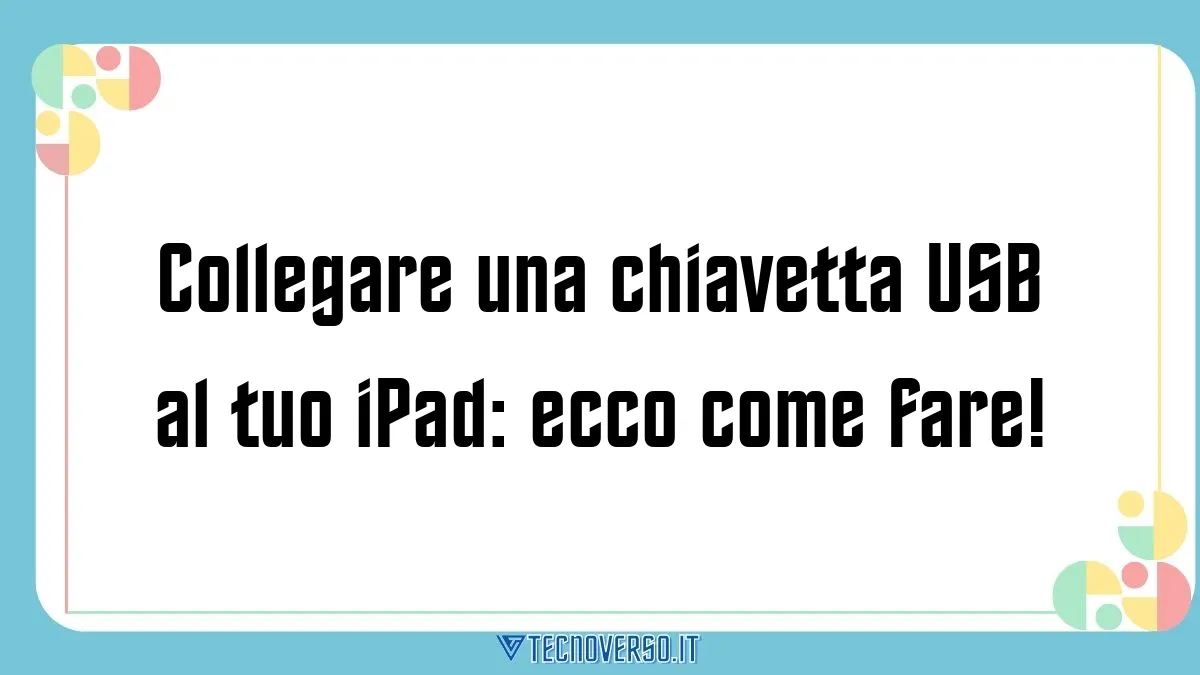 Collegare una chiavetta USB al tuo iPad ecco come fare