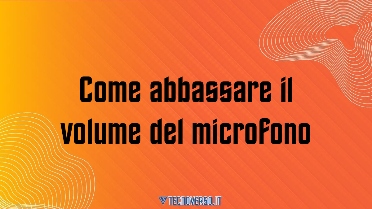 Come abbassare il volume del microfono