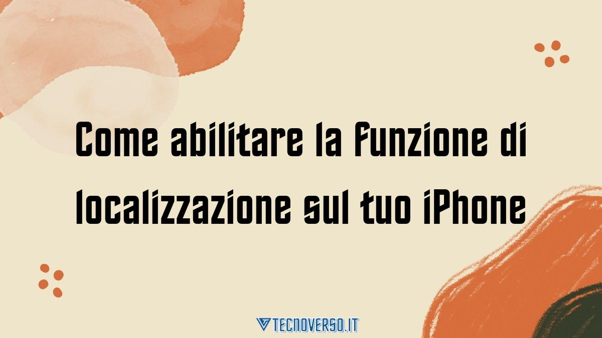 Come abilitare la funzione di localizzazione sul tuo iPhone